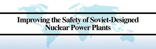 Improving the Safety of 
Soviet-Designed Nuclear Power Plants